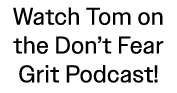 Watch Tom on the Don’t Fear Grit Podcast!